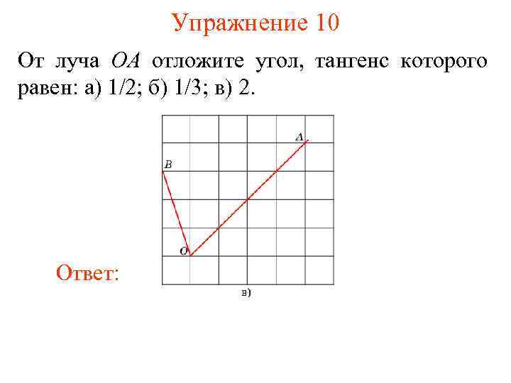 Упражнение 10 От луча OA отложите угол, тангенс которого равен: а) 1/2; б) 1/3;