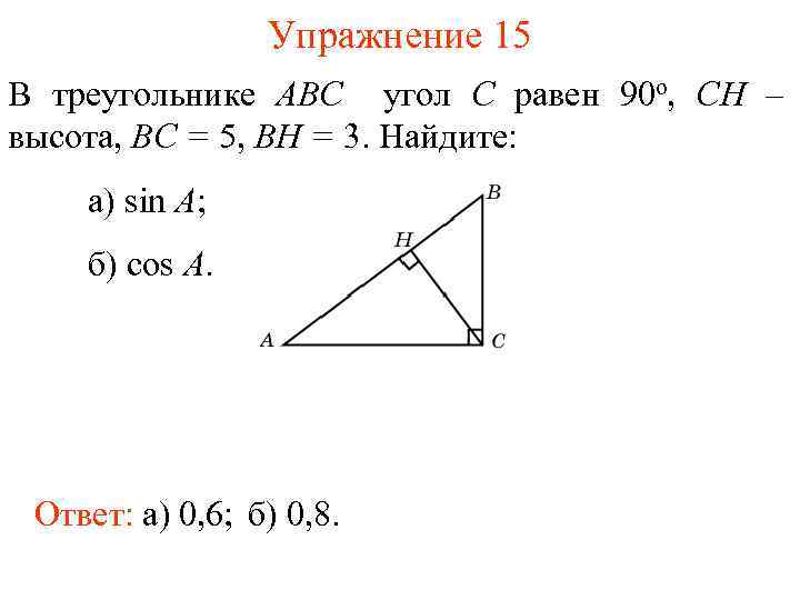 Упражнение 15 В треугольнике ABC угол C равен 90 о, CH – высота, BC