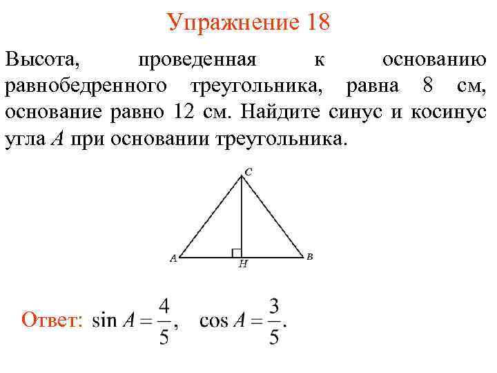 Упражнение 18 Высота, проведенная к основанию равнобедренного треугольника, равна 8 см, основание равно 12