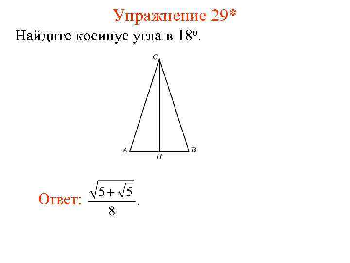 Упражнение 29* Найдите косинус угла в 18 о. Ответ: 