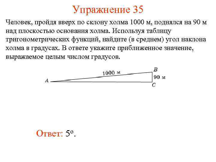 Упражнение 35 Человек, пройдя вверх по склону холма 1000 м, поднялся на 90 м