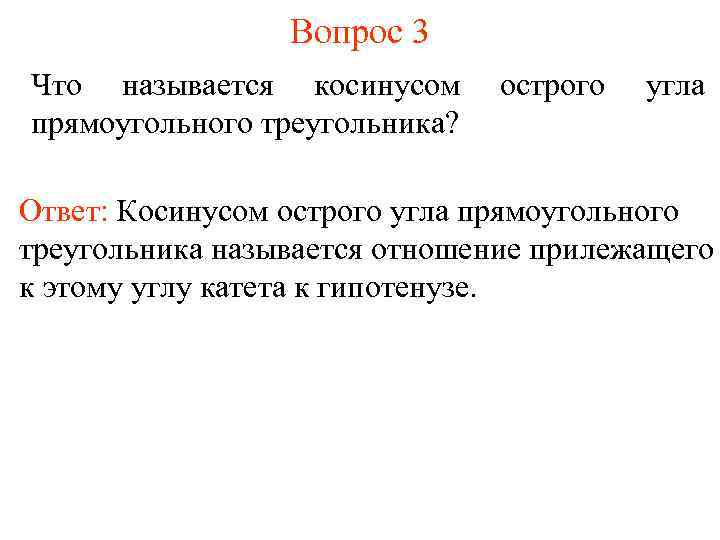 Вопрос 3 Что называется косинусом прямоугольного треугольника? острого угла Ответ: Косинусом острого угла прямоугольного