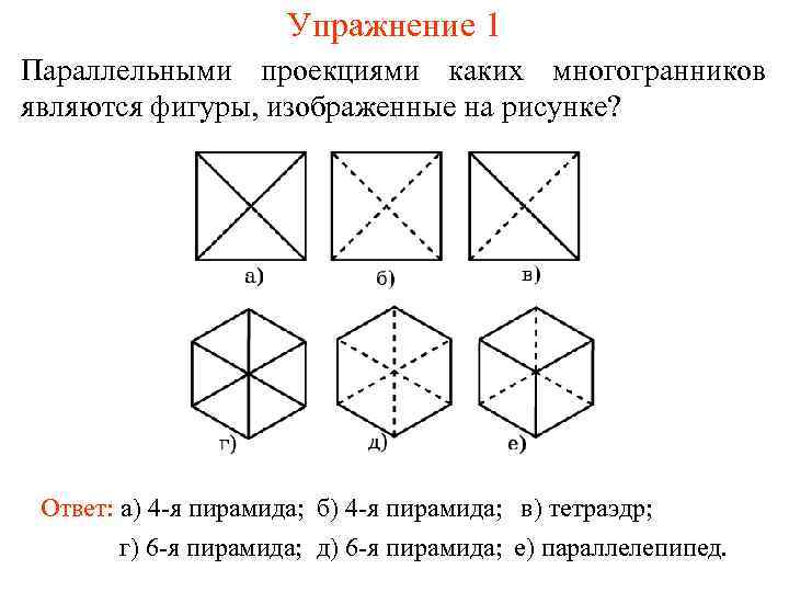 Упражнение 1 Параллельными проекциями каких многогранников являются фигуры, изображенные на рисунке? Ответ: а) 4