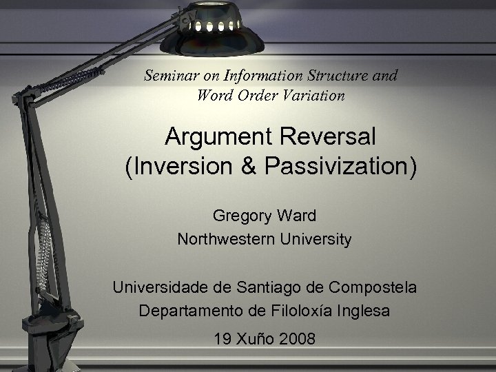 Seminar on Information Structure and Word Order Variation Argument Reversal (Inversion & Passivization) Gregory