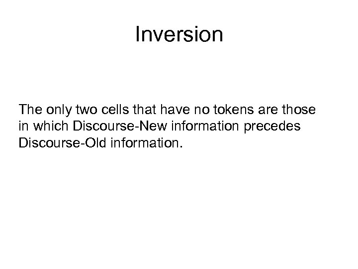 Inversion The only two cells that have no tokens are those in which Discourse-New