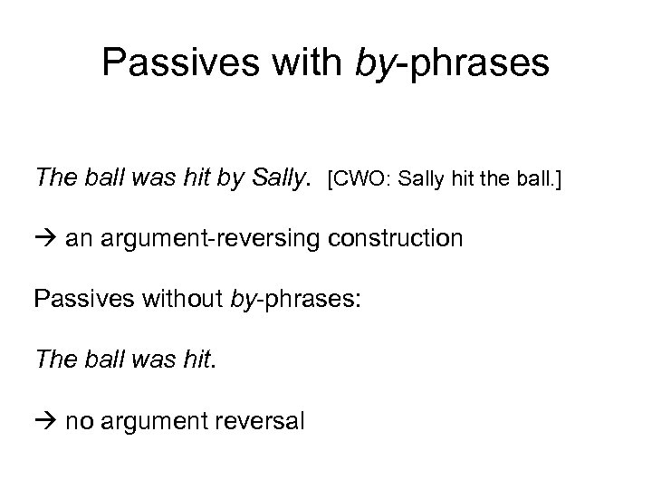 Passives with by-phrases The ball was hit by Sally. [CWO: Sally hit the ball.