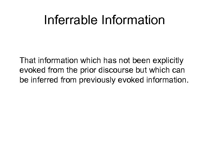 Inferrable Information That information which has not been explicitly evoked from the prior discourse