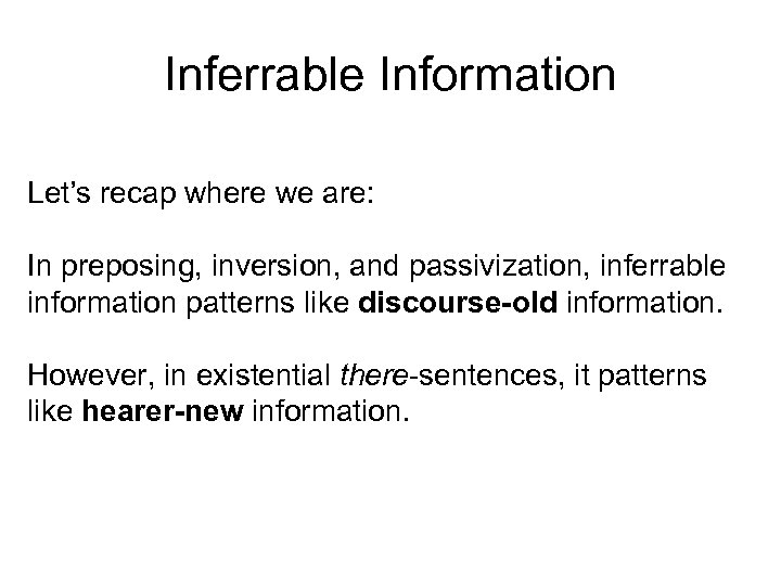 Inferrable Information Let’s recap where we are: In preposing, inversion, and passivization, inferrable information