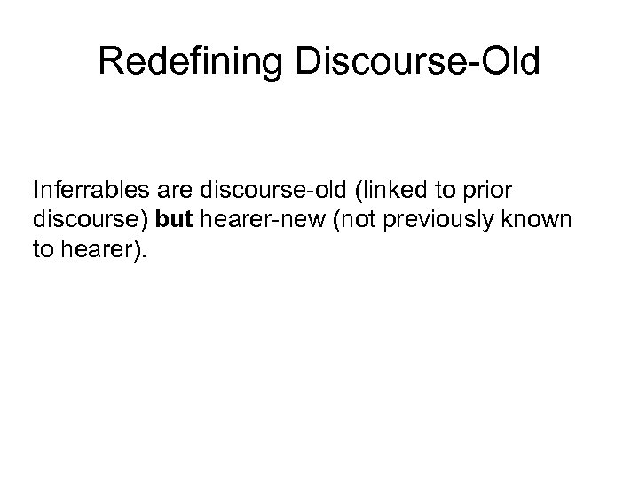 Redefining Discourse-Old Inferrables are discourse-old (linked to prior discourse) but hearer-new (not previously known