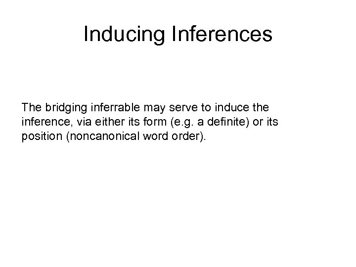 Inducing Inferences The bridging inferrable may serve to induce the inference, via either its