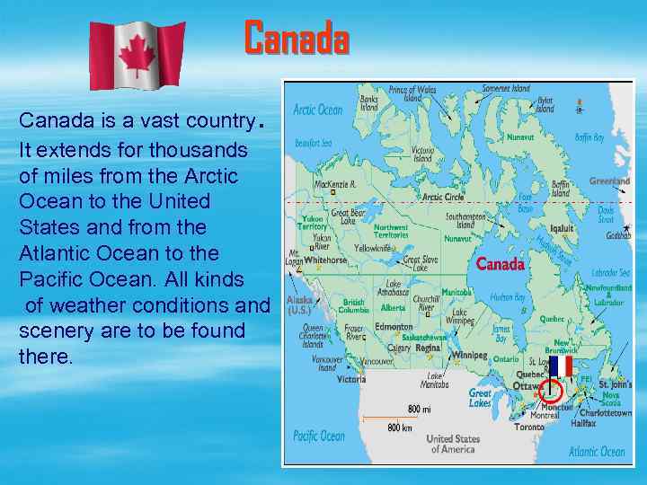 Canada. Canada is a vast country It extends for thousands of miles from the