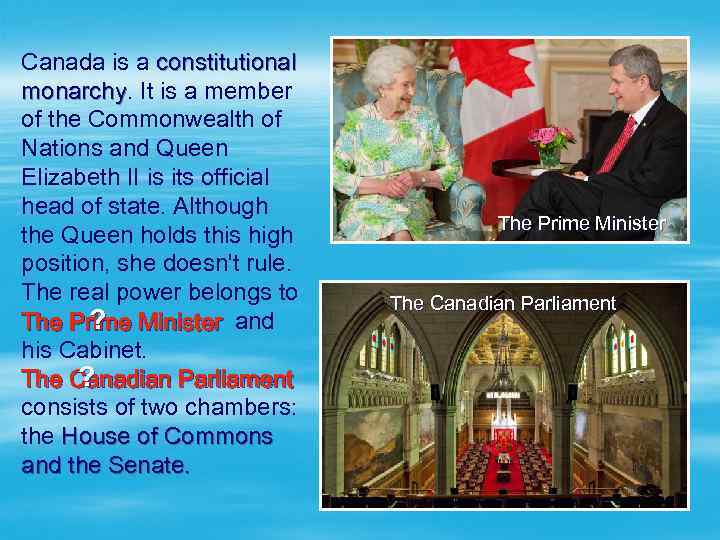 Canada is a constitutional monarchy. It is a member monarchy of the Commonwealth of