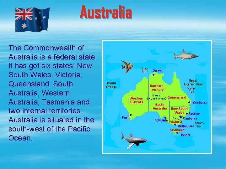 Australia The Commonwealth of Australia is a federal state It has got six states: