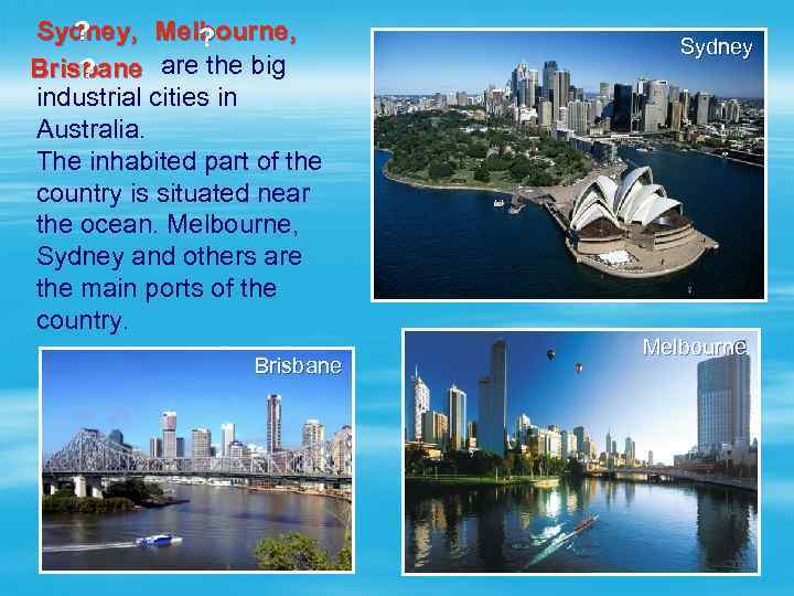 ? Sydney, Melbourne, ? are the big Brisbane ? industrial cities in Australia. The