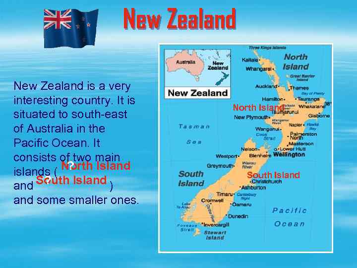 New Zealand is a very interesting country. It is situated to south-east of Australia