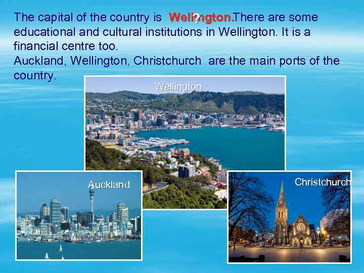 The capital of the country is There are some Wellington. ? educational and cultural