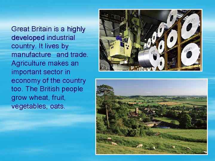Great Britain is a highly developed industrial developed country. It lives by manufacture and