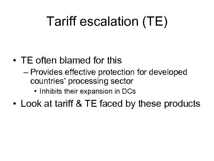 Tariff escalation (TE) • TE often blamed for this – Provides effective protection for