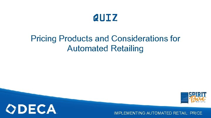 QUIZ Pricing Products and Considerations for Automated Retailing IMPLEMENTING AUTOMATED RETAIL: PRICE 