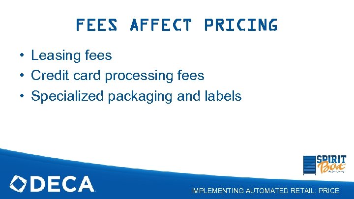 FEES AFFECT PRICING • Leasing fees • Credit card processing fees • Specialized packaging