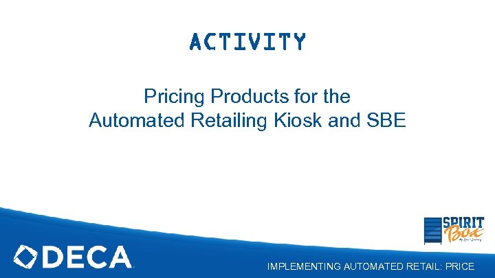 ACTIVITY Pricing Products for the Automated Retailing Kiosk and SBE IMPLEMENTING AUTOMATED RETAIL: PRICE