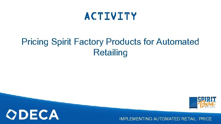 ACTIVITY Pricing Spirit Factory Products for Automated Retailing IMPLEMENTING AUTOMATED RETAIL: PRICE 