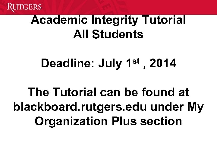 Academic Integrity Tutorial All Students Deadline: July 1 st , 2014 The Tutorial can