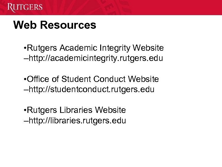 Web Resources • Rutgers Academic Integrity Website –http: //academicintegrity. rutgers. edu • Office of