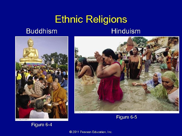 Ethnic Religions Buddhism Hinduism Figure 6 -5 Figure 6 -4 © 2011 Pearson Education,