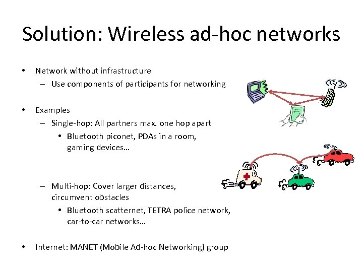 Solution: Wireless ad-hoc networks • Network without infrastructure – Use components of participants for