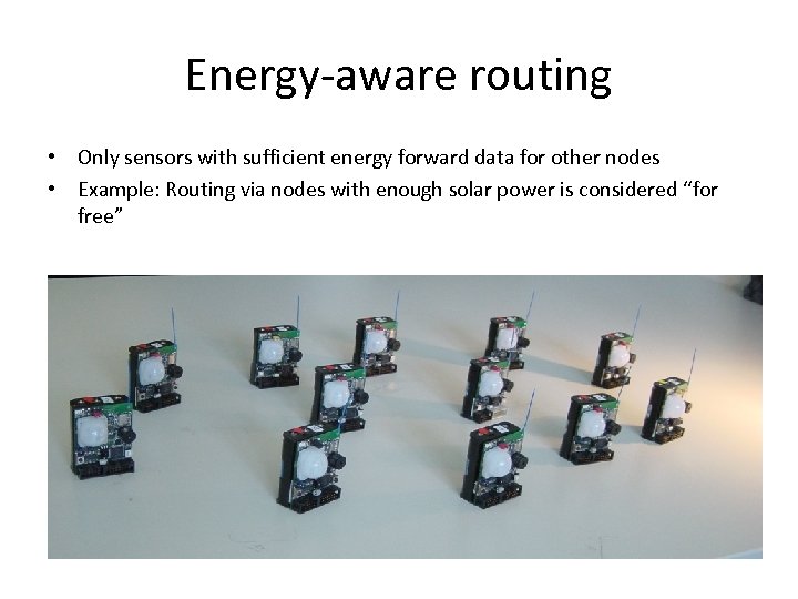 Energy-aware routing • Only sensors with sufficient energy forward data for other nodes •