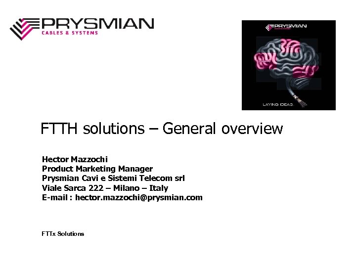 FTTH solutions – General overview Hector Mazzochi Product Marketing Manager Prysmian Cavi e Sistemi