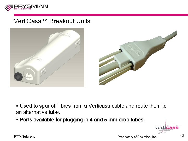 Verti. Casa™ Breakout Units § Used to spur off fibres from a Verticasa cable
