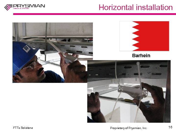 Horizontal installation Barhein FTTx Solutions Proprietary of Prysmian, Inc. 16 