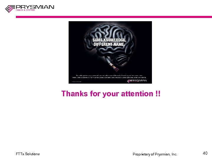 Thanks for your attention !! FTTx Solutions Proprietary of Prysmian, Inc. 40 