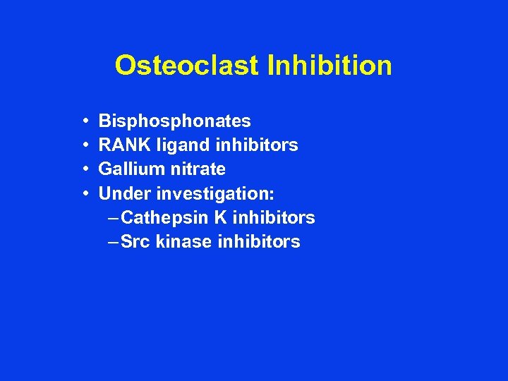 Osteoclast Inhibition • • Bisphonates RANK ligand inhibitors Gallium nitrate Under investigation: – Cathepsin