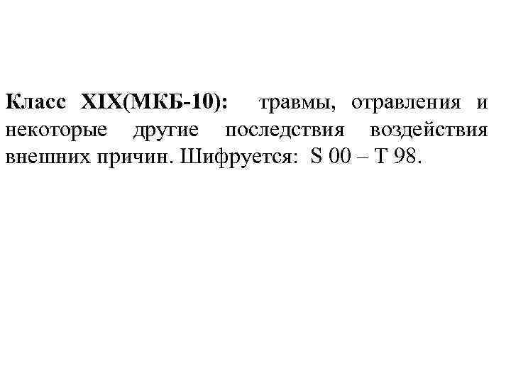 Класс XIX(МКБ-10): травмы, отравления и некоторые другие последствия воздействия внешних причин. Шифруется: S 00