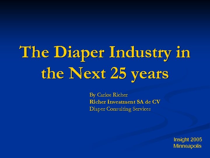 The Diaper Industry in the Next 25 years By Carlos Richer Investment SA de