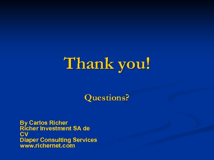 Thank you! Questions? By Carlos Richer Investment SA de CV Diaper Consulting Services www.