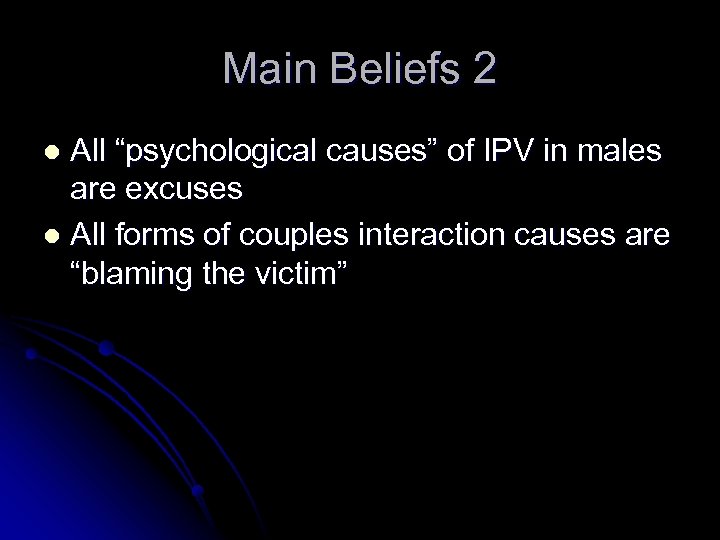 Main Beliefs 2 All “psychological causes” of IPV in males are excuses l All