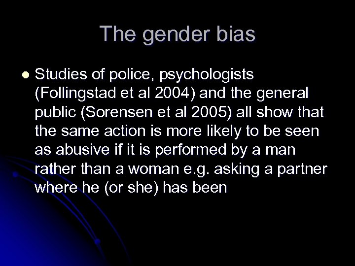 The gender bias l Studies of police, psychologists (Follingstad et al 2004) and the