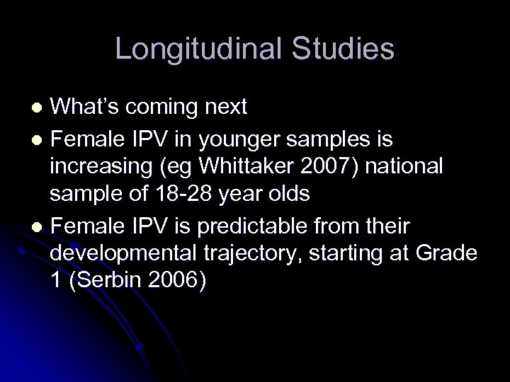 Longitudinal Studies What’s coming next l Female IPV in younger samples is increasing (eg