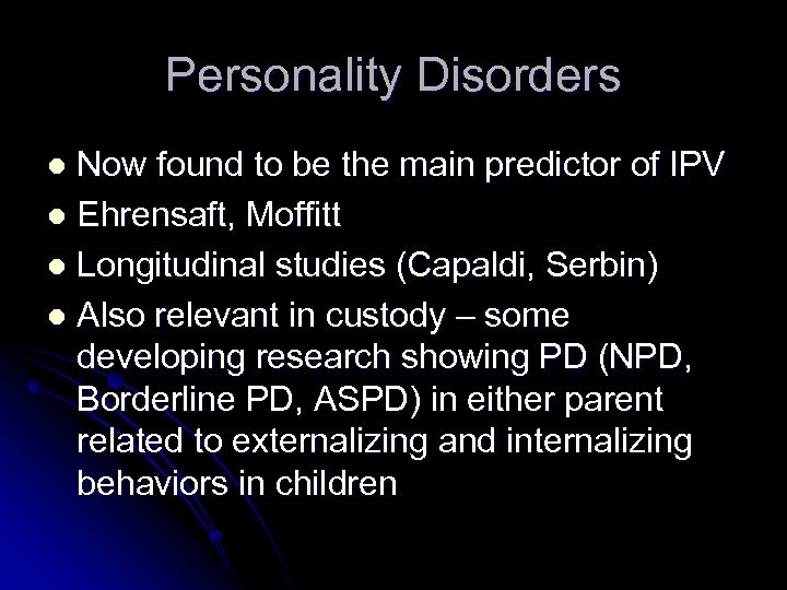 Personality Disorders Now found to be the main predictor of IPV l Ehrensaft, Moffitt