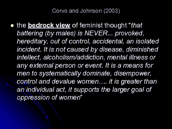 Corvo and Johnson (2003) l the bedrock view of feminist thought “that battering (by