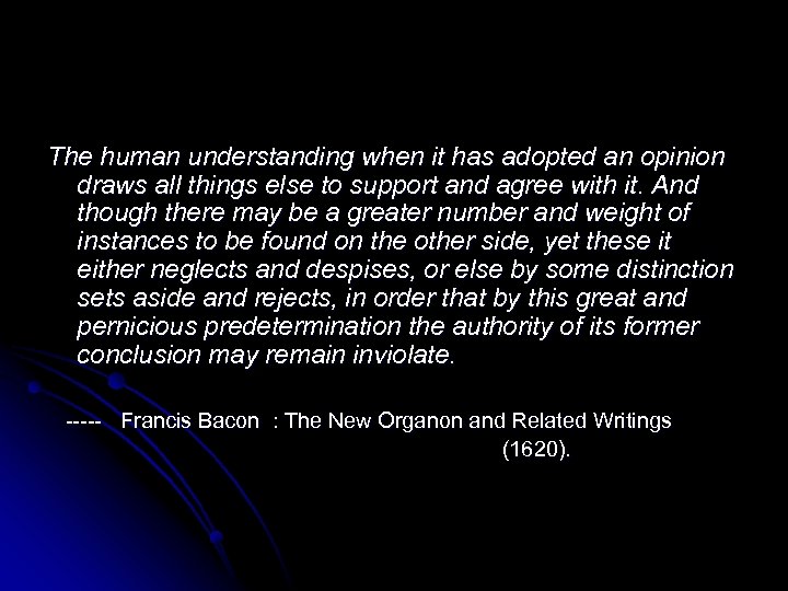 The human understanding when it has adopted an opinion draws all things else to