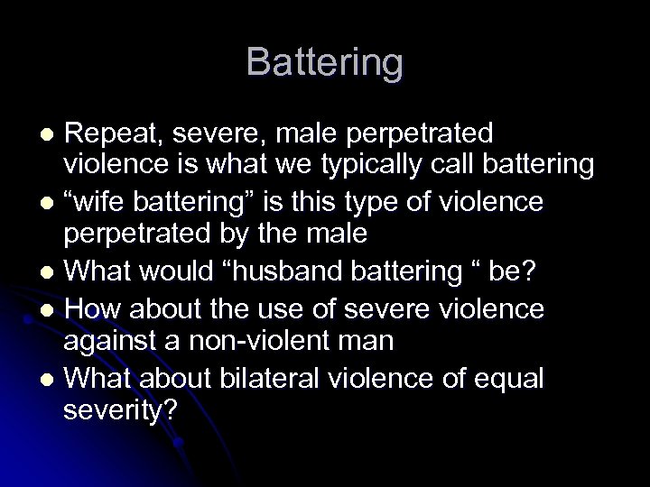 Battering Repeat, severe, male perpetrated violence is what we typically call battering l “wife
