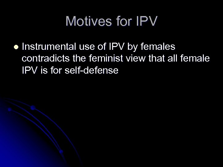 Motives for IPV l Instrumental use of IPV by females contradicts the feminist view
