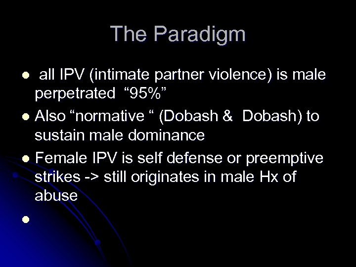 The Paradigm all IPV (intimate partner violence) is male perpetrated “ 95%” l Also
