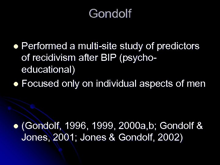 Gondolf Performed a multi-site study of predictors of recidivism after BIP (psychoeducational) l Focused