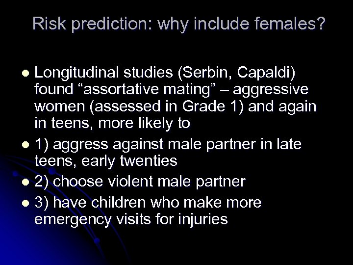  Risk prediction: why include females? Longitudinal studies (Serbin, Capaldi) found “assortative mating” –
